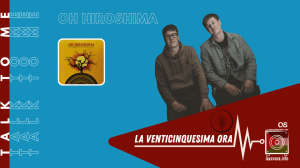 Talk 2 Me – Oh Hiroshima